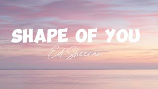 ed sheeran - shape of you || lyrics