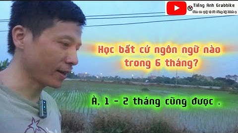 Học bất cứ ngôn ngữ nào trong 6 tháng | Tiếng Anh Grabbike