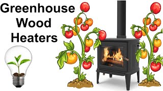 6 Different Wood Heaters For Your Greenhouse