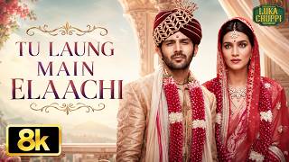 Tu Laung Main Elaachi 8K Video | Luka Chuppi | Kartik Aaryan, Kriti Sanon | Tulsi Kumar | Tanishk B