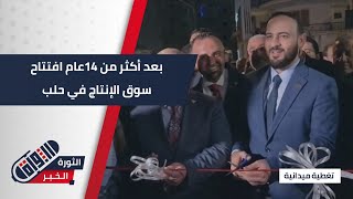 افتتاح سوق الإنتاج في حلب بعد أكثر من 14 عاماً تزامناً مع انطلاق مهرجان 