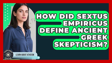 How Did Sextus Empiricus Define Ancient Greek Skepticism? - Learn About Atheism
