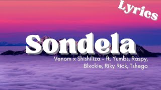 Sondela (Lyrics) - Venom x Shishiliza ft. Yumbs, Raspy, Blxckie, Riky Rick, Tshego