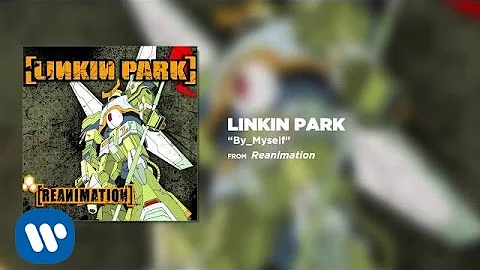 By_Myself - Linkin Park (Reanimation)
