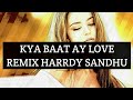 KYA BAAT AY LOVE REMIX FULL HD SONG 2018 | HARDY SANDHU