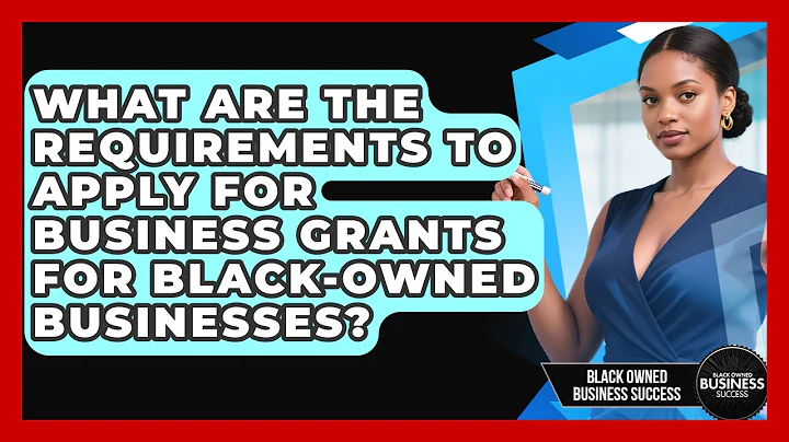 What Are the Requirements to Apply for Business Grants for Black-Owned Businesses?
