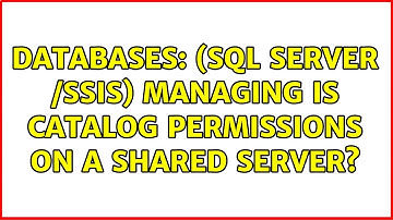 Databases: (SQL Server /SSIS) Managing IS Catalog permissions on a shared server?