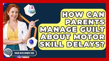 How Can Parents Manage Guilt About Motor Skill Delays? - Brain Development Hub