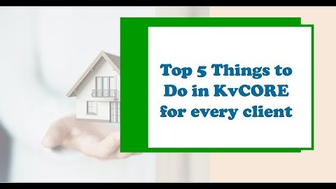 Top 5 things You Need to do For Every Client in KvCORE