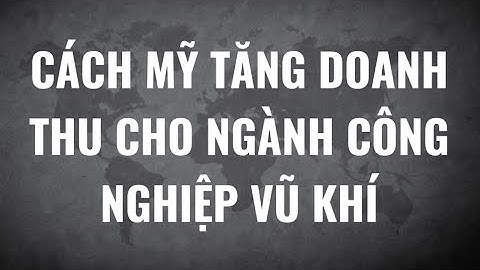 Cách Mỹ tăng doanh thu cho ngành công nghiệp vũ khí