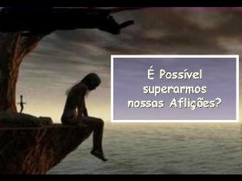 É Possível superarmos as nossas AFLIÇÕES?