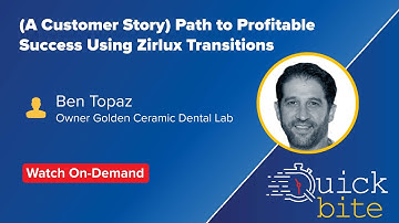 On-Demand Quick Bite: (A Customer Story) Path to Profitable Success Using Zirlux Transitions