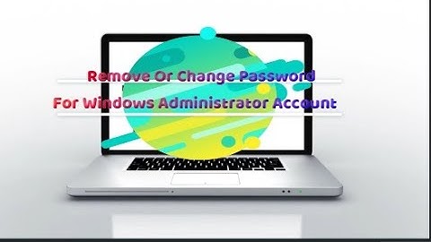 How to Change Or Delete of Administrator Password in Windows 10?