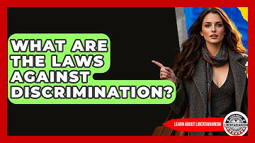 What Are The Laws Against Discrimination? - Learn About Libertarianism