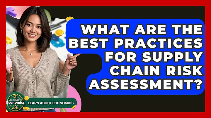 What Are The Best Practices For Supply Chain Risk Assessment? - Learn About Economics