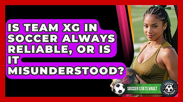 Is Team xG In Soccer Always Reliable, Or Is It Misunderstood? - Soccer Stats Vault