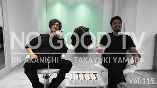 NO GOOD TV - Vol. 119 | JIN AKANISHI &amp; TAKAYUKI YAMADA