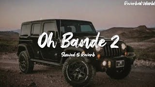 Oh Bande 2 | Slowed & Reverb | Bill Jahangir | Lofi Song | Reverbed World |