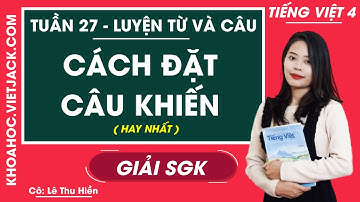 Luyện từ và câu Cách đặt câu khiến - Tuần 27 - Tiếng Việt lớp 4 - Cô Lê Thu Hiền (HAY NHẤT)