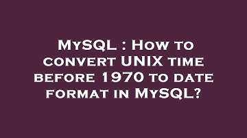 MySQL : How to convert UNIX time before 1970 to date format in MySQL?