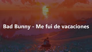 BAD BUNNY - ME FUI DE VACACIONES // LETRA