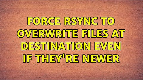 Unix & Linux: force rsync to overwrite files at destination even if they