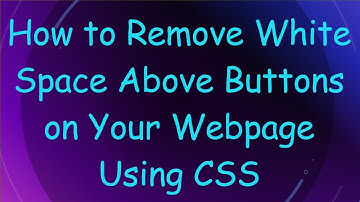 How to Remove White Space Above Buttons on Your Webpage Using CSS