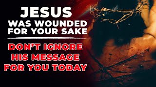 JESUS WAS WOUNDED BECAUSE OF YOU - DON'T IGNORE HIM TODAY | Powerful Miracle Prayer For Blessings
