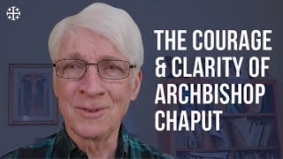 The Courage and Clarity of Archbishop Chaput [Ralph Martin]