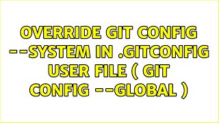 override git config --system in .gitconfig user file ( git config --global )