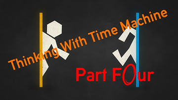 Thinking with Time Machine (Portal 2 Mod) Part 4