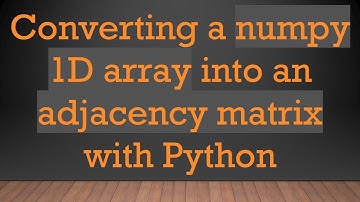 Converting a numpy 1D array into an adjacency matrix with Python