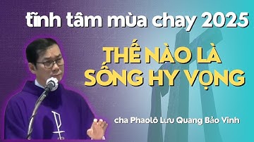 Tĩnh Tâm Mùa Chay 2025 | Bài 1: Thế Nào Là Sống Hy Vọng? | Cha Phaolô Lưu Quang Bảo Vinh
