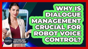 Why Is Dialogue Management Crucial For Robot Voice Control?