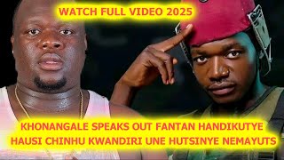 KHONANGALE SPEAKS OUT FANTA HANDIKUTYE HAUSI CHINHU KWANDIRI UNE HUTSINYE NEMAYUTS(WATCH VIDEO 2025