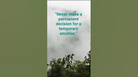 “Never make a permanent decision for a temporary emotion.”