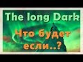 The long Dark ▌эксперимент ▌- Что будет если..?