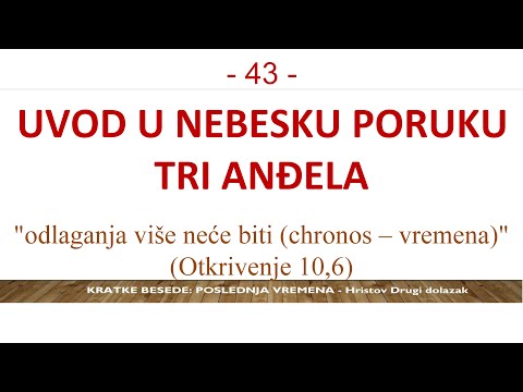 43 POSLEDNJA VREMENA - Uvod u poslednju poruku Tri Anđela "odlaganja više neće biti" Otkrivenje 10,6