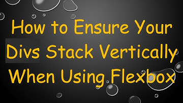 How to Ensure Your Divs Stack Vertically When Using Flexbox