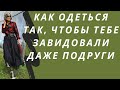 Как одеться так, чтобы тебе завидовали даже подруги. Как одеваться стильно