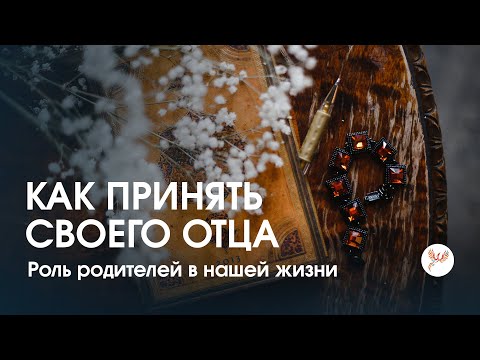 Как принять своего отца. Роль родителей в нашей жизни