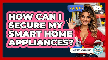 How Can I Secure My Smart Home Appliances? - Home Appliance Report