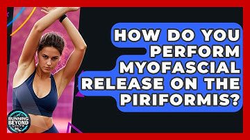 How Do You Perform Myofascial Release On The Piriformis? - Running Beyond Limits