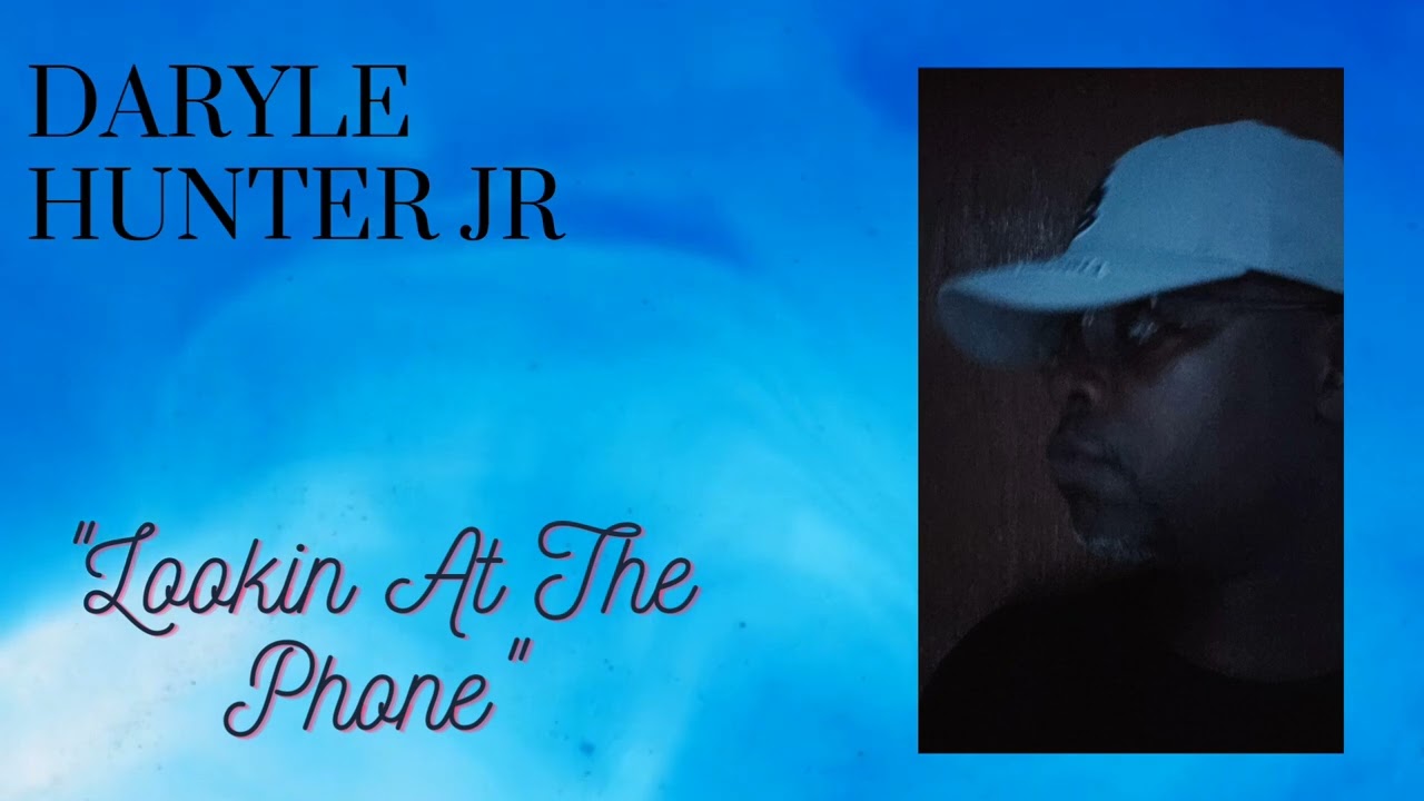"Lookin' At The Phone" - Song by Daryle Hunter Jr