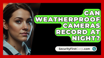 Can Weatherproof Cameras Record At Night? - SecurityFirstCorp.com