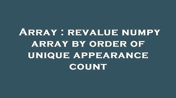 Array : revalue numpy array by order of unique appearance count