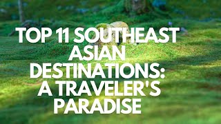 Top 11 Southeast Asian Destinations A Travelers Paradise