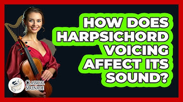 How Does Harpsichord Voicing Affect Its Sound? - Classical Serenade