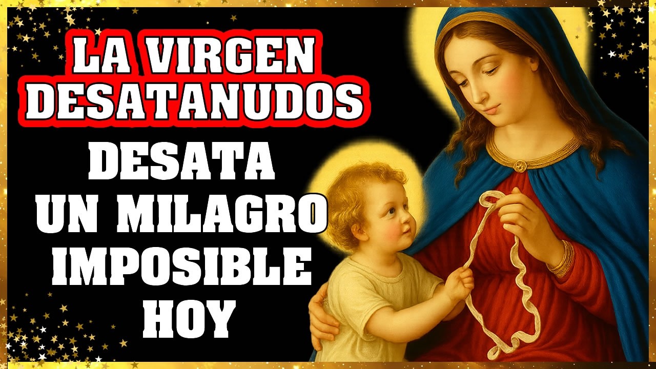 🔥 HOY REZA a la VIRGEN DESATANUDOS | Comienza tu MILAGRO
