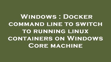 Windows : Docker command line to switch to running linux containers on Windows Core machine